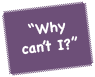 Why Can't I?